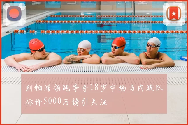 利物浦领跑争夺18岁中场马内狼队标价5000万镑引关注
