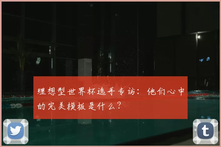 理想型世界杯选手专访：他们心中的完美模板是什么？