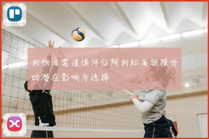 利物浦需谨慎评估阿利松高额报价的潜在影响与选择