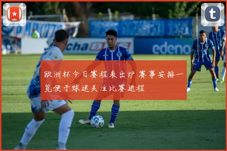 欧洲杯今日赛程表出炉 赛事安排一览便于球迷关注比赛进程