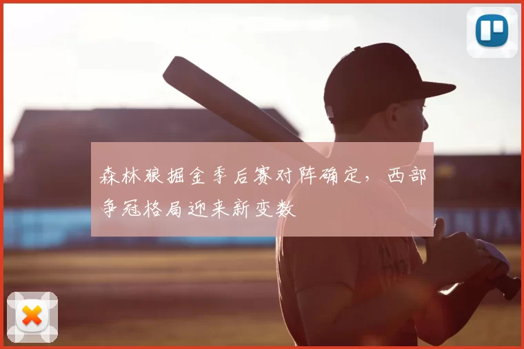 森林狼掘金季后赛对阵确定,西部争冠格局迎来新变数