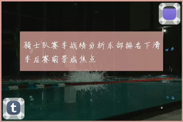 骑士队赛季战绩分析东部排名下滑季后赛前景成焦点