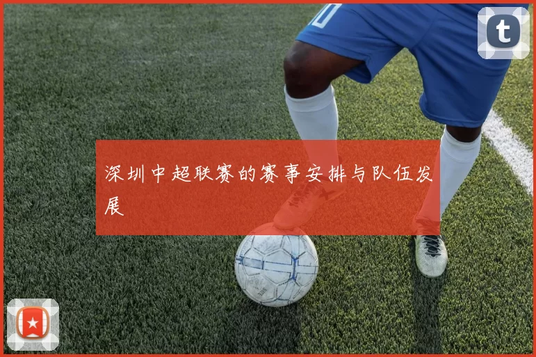 深圳中超联赛的赛事安排与队伍发展