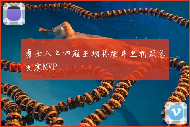 勇士八年四冠王朝再续库里斩获总决赛MVP