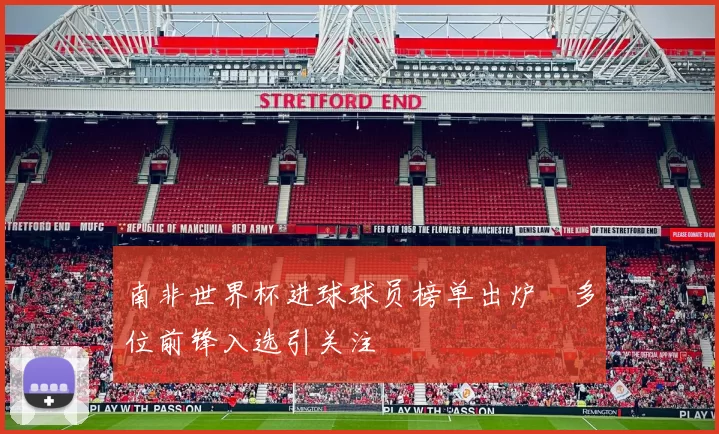 南非世界杯进球球员榜单出炉 多位前锋入选引关注
